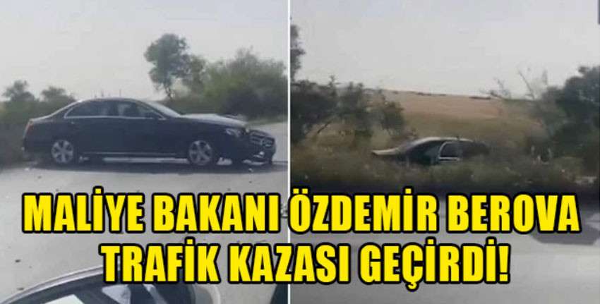 Maliye Bakanı Berova trafik kazası geçirdi