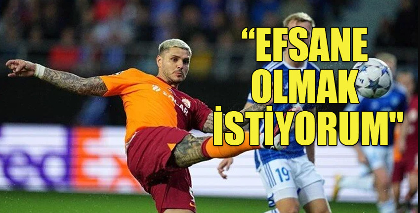 Mauro Icardi: "Galatasaray'da efsane olmak istiyorum"
