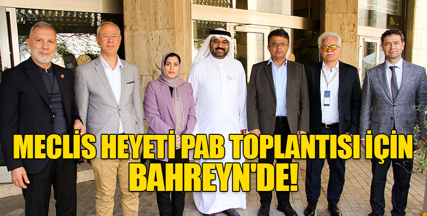 Meclis heyeti PAB toplantısı için Bahreyn’de