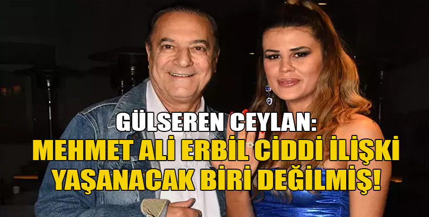 Mehmet Ali Erbil'in eski sevgilisi Gülseren Ceylan konuştu: "Mehmet Ali çok başına buyruk biri"
