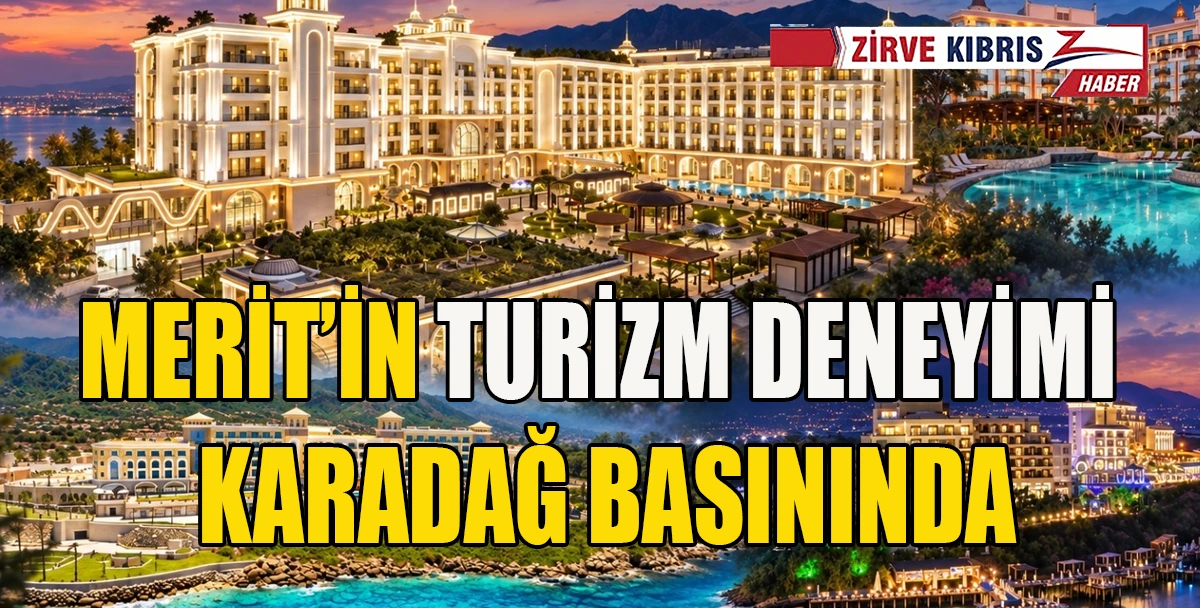 Merit&rsquo;in KKTC&rsquo;deki turizm modeli  Karadağ basınında g&uuml;ndem oldu