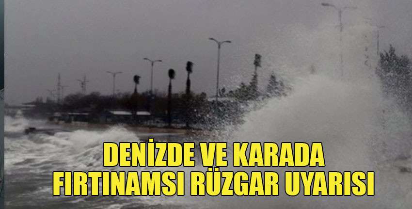 Meteroroloji Dairesi’nden karada ve denizde “fırtınamsı rüzgar” uyarısı