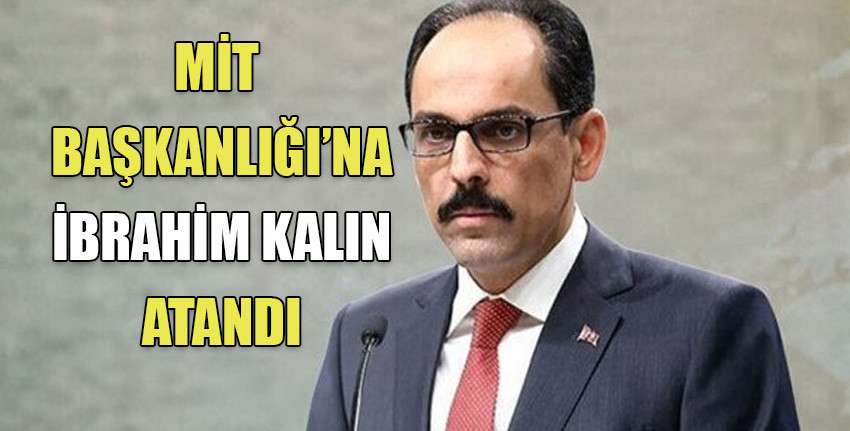 Milli İstihbarat Teşkilatı Başkanlığı'na İbrahim Kalın atandı
