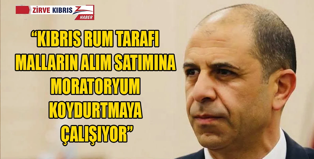 &Ouml;zersay: Kıbrıs Rum tarafı malların alım satımına moratoryum koydurtmaya &ccedil;alışıyor