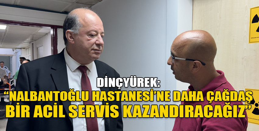 Sağlık Bakanı Dinçyürek, Lefkoşa Dr. Burhan Nalbantoğlu Devlet Hastanesi’ni ziyaret etti