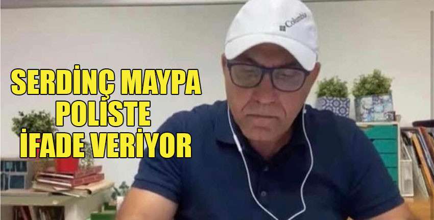 Serdinç Maypa'nın polise ifade verdiği belirtiliyor