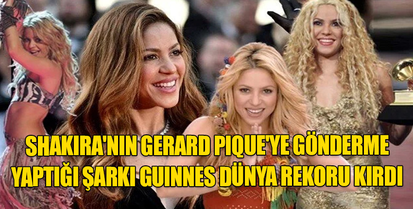 Shakira'nın kendisini aldatan Pique'ye gönderme yaptığı şarkı 14 Guinness Dünya Rekoru kırdı!