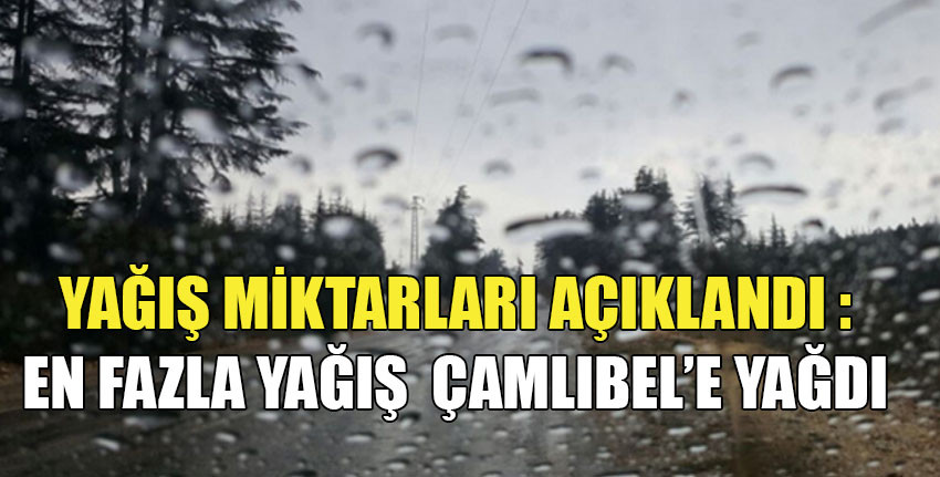 Son 24 saatte en fazla yağış metrekareye 12 kilogram ile Çamlıbel’de kaydedildi