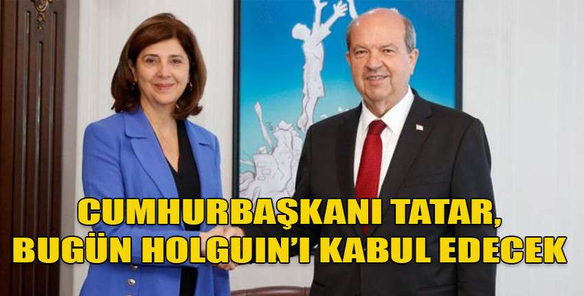 Tatar, BMGS'nin Kıbrıs Kişisel Temsilcisi Holguin’i bugün saat 12.00’de Cumhurbaşkanlığı'nda kabul edecek