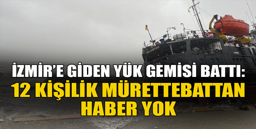 T.C. İçişleri Bakanı Yerlikaya açıkladı: Yük gemisi battı, 12 kişilik mürettebattan haber yok