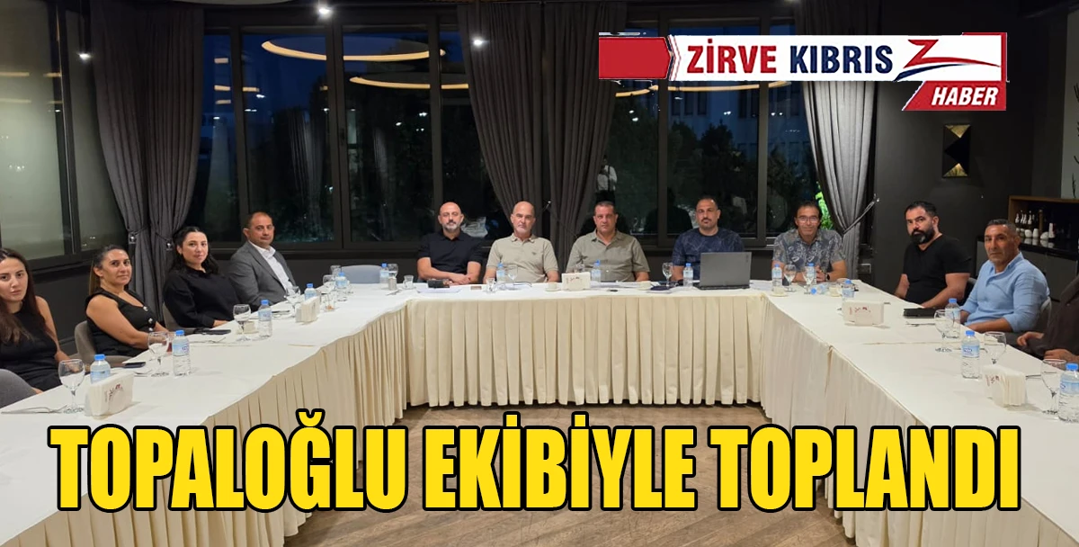 Topaloğlu ekibiyle toplandı