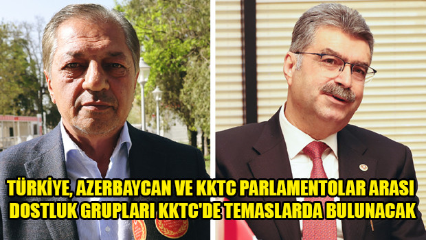 Türkiye - Azerbaycan, Türkiye - KKTC ve Azerbaycan - KKTC Parlamentolar Arası Dostluk Grupları KKTC’yi ziyaret edecek