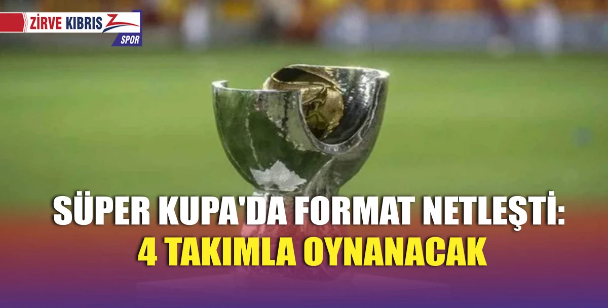 Türkiye Futbol Federasyonu, Turkcell Süper Kupa'nın yeni formatını duyurdu
