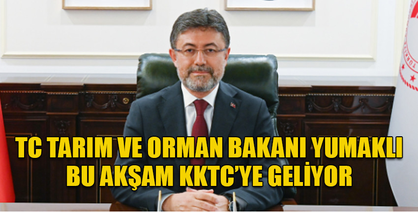 Türkiye Tarım ve Orman Bakanı Yumaklı KKTC’ye geliyor