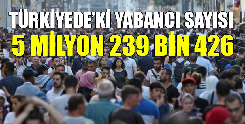 Türkiye’deki yabancı sayısı açıklandı