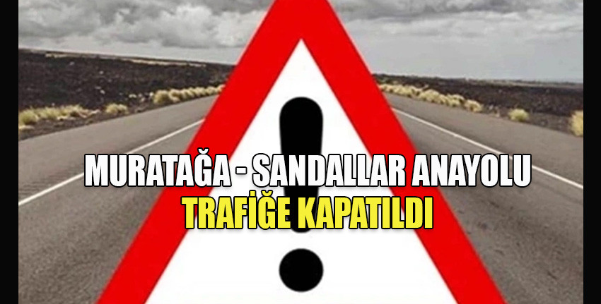 Yağmur sularının yükselmesi ve su taşkını nedeniyle Muratağa - Sandallar Anayolu trafik akışına kapatıldı
