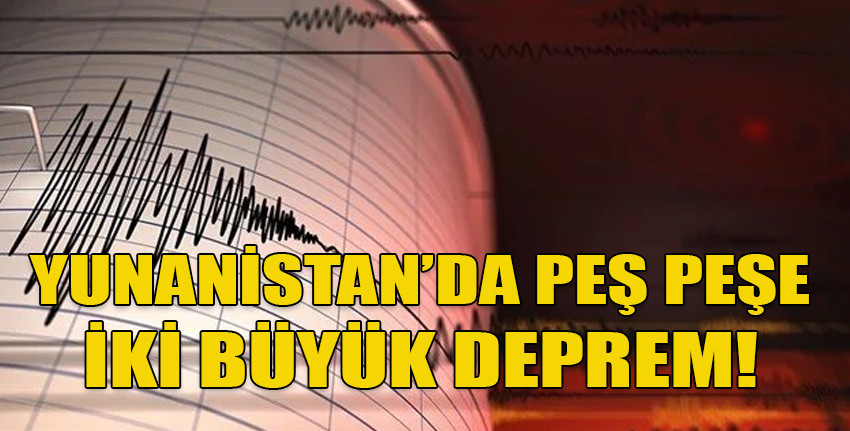Yunanistan'da art arda 5,6 ve 5,7 büyüklüğünde iki deprem